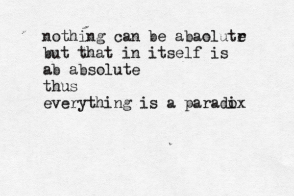nothing can be abaolutr e but that in itself is ab absolute thus everything is a paradix o