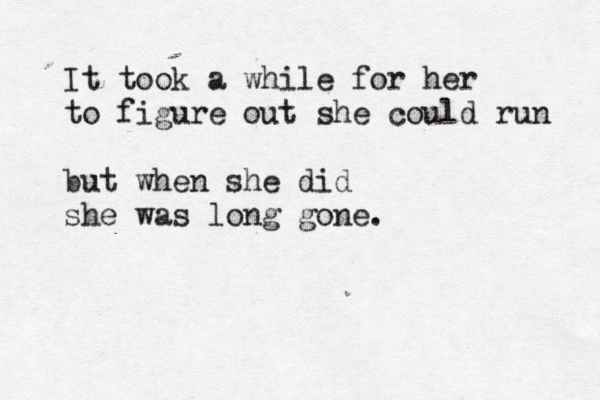 It took a while for her to figure out she could run but when she did she was long gone. 