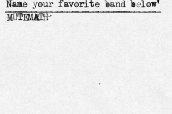 Name your favorite band below' ______________________________ MUTEMATH 