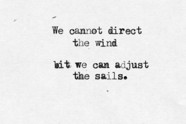 We cannot direct the wind bit we can adjust the sails.