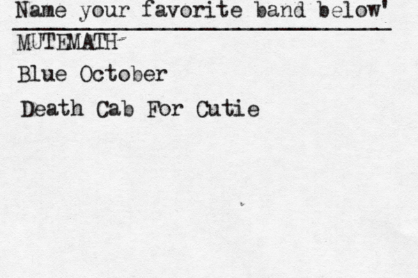 Name your favorite band below' ______________________________ MUTEMATH Blue October Death Cab For Cutie