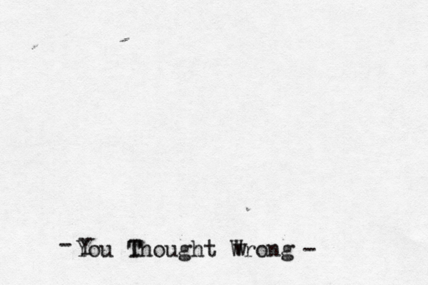 You Thought Wrong w Y T - -