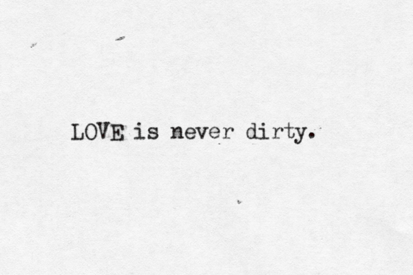 LOVE is never dirty. 