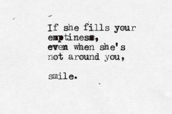 If she fills your emptiness, even when she's not around you, smile.