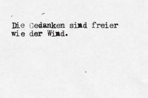 Die Gedanken sind freier wie der Wind.