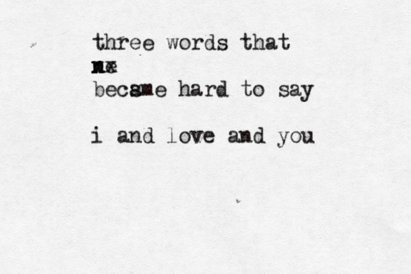 three words that ne n xx becs ame hard to say i and love and you