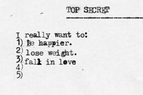 TOP SECRET ------------------ I really want to: 1) 2) 3) 4) 5) ! Be happier. lose weight. falk l l l l in love 
