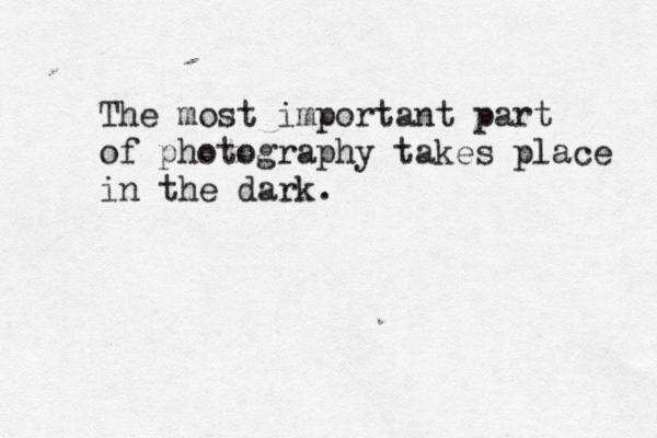 The most important part of photography takes place in the dark.