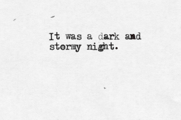 It was a dark and stormy night.