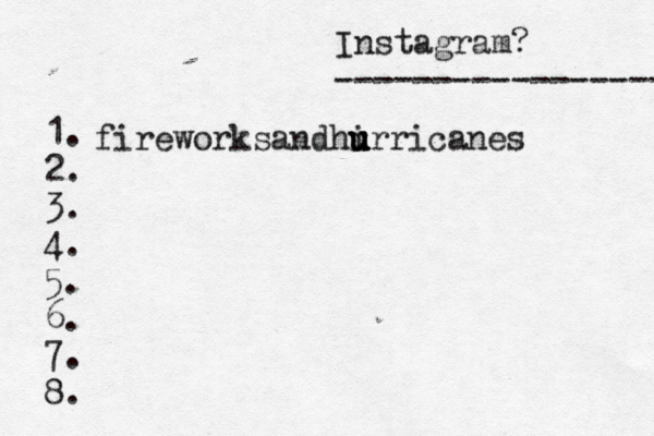 Instagram? ----------------- @ 1. 2. 3. 4. 5. 6. 7. 8. fireworksandhi u u u urricanes 