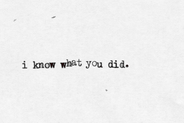 i know w h a t yo u d di id.