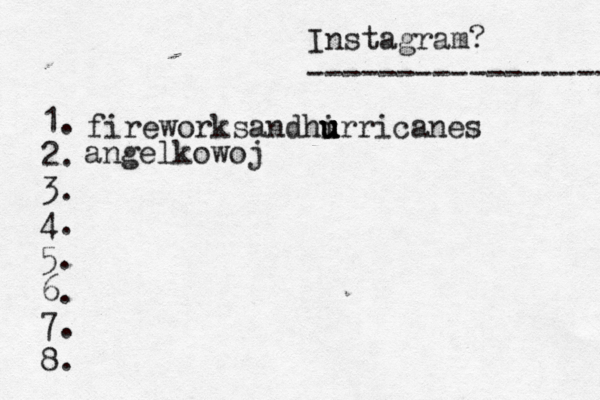 Instagram? ----------------- @ 1. 2. 3. 4. 5. 6. 7. 8. fireworksandhi u u u urricanes angelkowoj