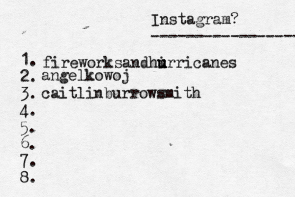 Instagram? ----------------- @ 1. 2. 3. 4. 5. 6. 7. 8. fireworksandhi u u u urricanes angelkowoj caitlinburrowsmith