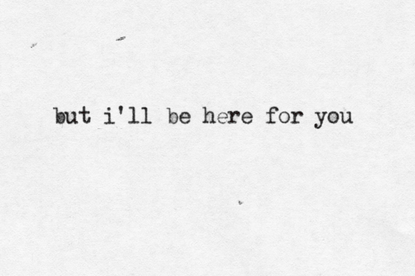 but i'll be here for you 