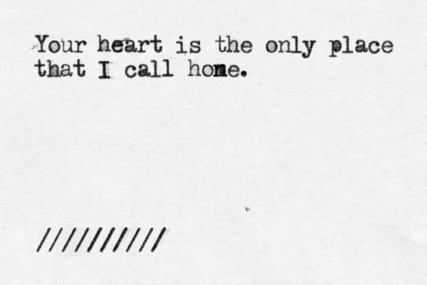 Your heart is the only place that I call hon me. //////////