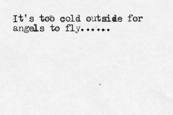 It's too cold outside for angels to fly......