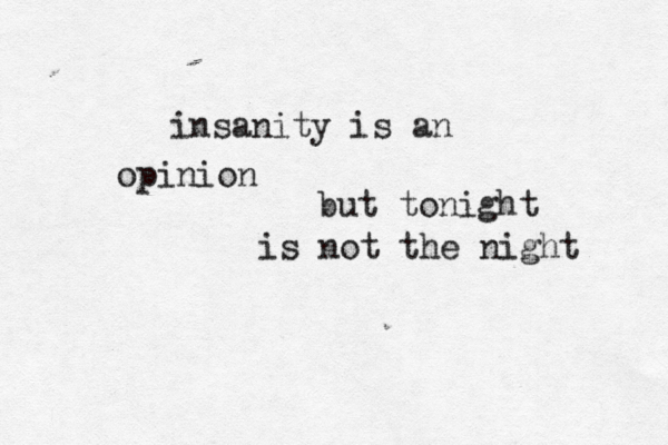 insanity is an opinion but tonight is not the night 