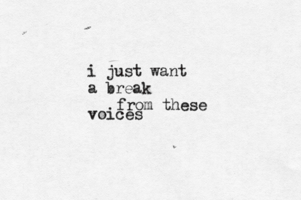 i just want a break from these voices