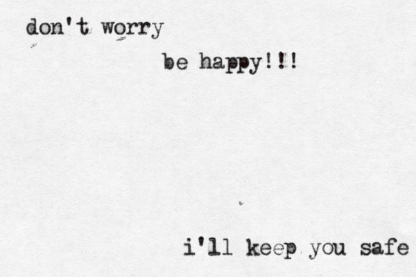 don't worry i'll keep you safe be happy!!!