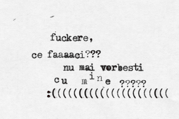 fuckere, ce faaaaci??? nu mai vorbesti u c m i n e ????? :(((((((((((((((((((((( 