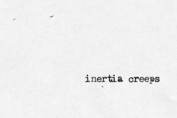 inertia creeps 