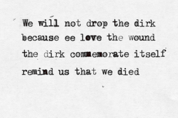 We will not drop the dirk because ee love the wound the dirk commemorate itself remind us that we died 