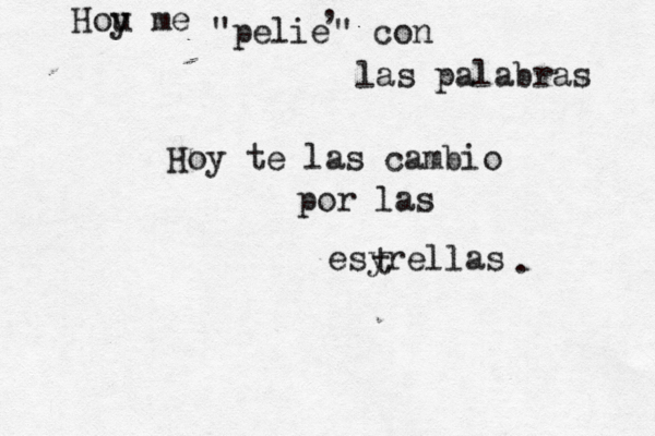 Hou y me "pelié e , " con las palabras Hoy te las cambio por las esyrellas t . 