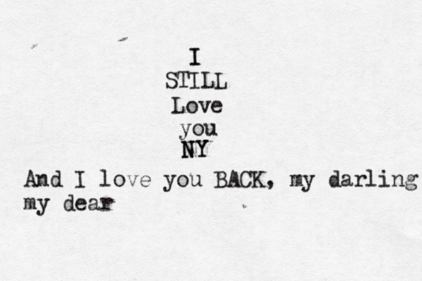I I STILL Love you NY NY And I love you BACK, my darling my dear