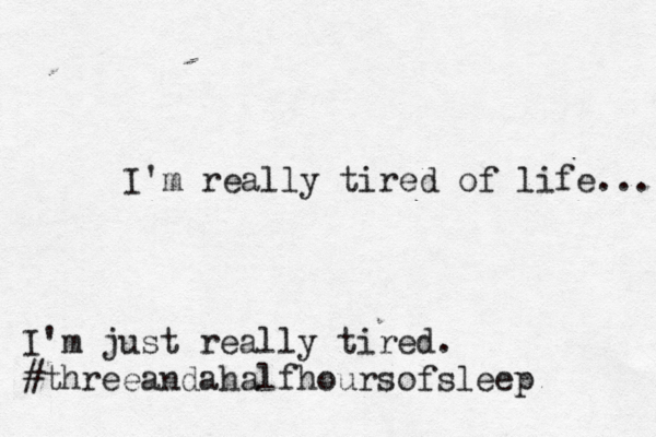 I'm really tired of life... I'm just really tired. #threeandahalfhoursofsleep
