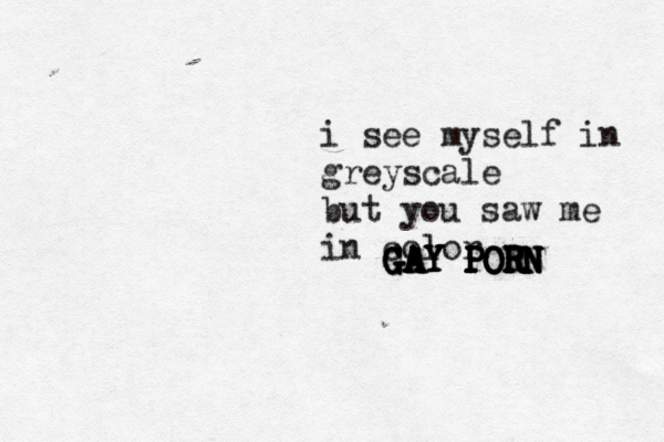 i see myself in greyscale but you saw me in color GAY PORN GAY PORN GAY PORN GAY PORN GAY PORN