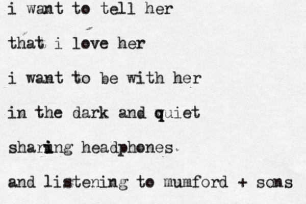 i want to tell her that i love her i want to be with her in the dark and w q quiet sharu i i ing headphones and listening to mumford + sons 