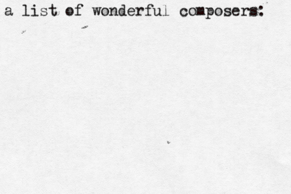 a list of wonderful composers: 