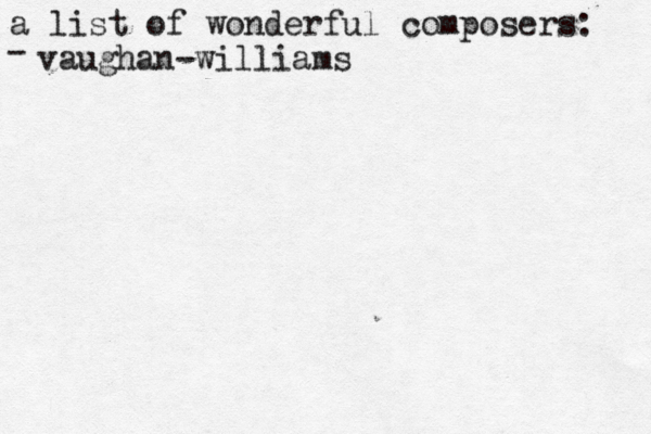 a list of wonderful composers: - vaughan-williams