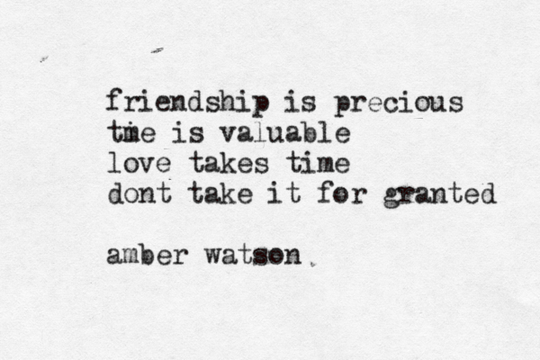 friendship is precious ti me is valuable love takes time dont take it for granted amber watson