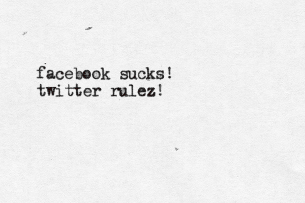 facebook sucks! twitter rulez!