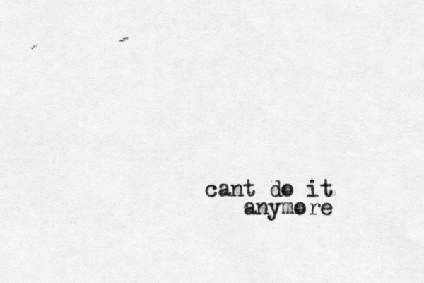 cant do it anymore 