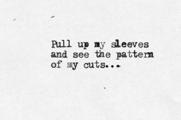 Pull up my sleeves and see the pattern of my cuts...