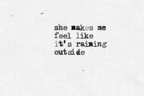 she makes me feel like it's raining outside