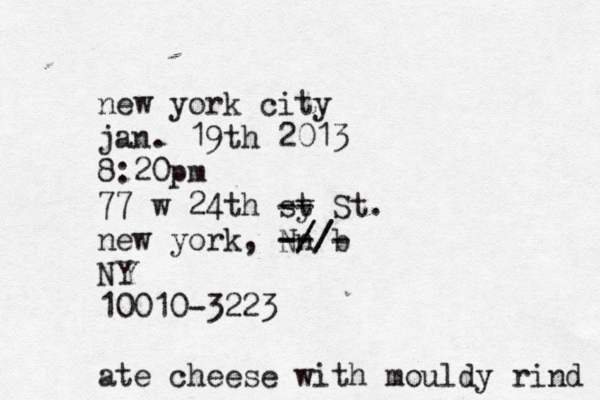 ti new york city jan. 19th 2013 8:20pm 77 w 24th sy t -- St. new york, Nn -- // -// b - NY 10010-3223 ate cheese with mouldy rind 