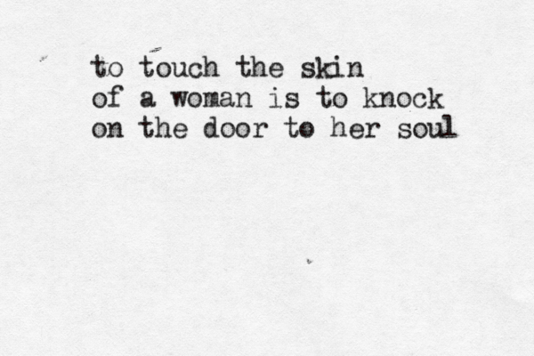 to touch the skin of a woman is to knock on the door to her soul 