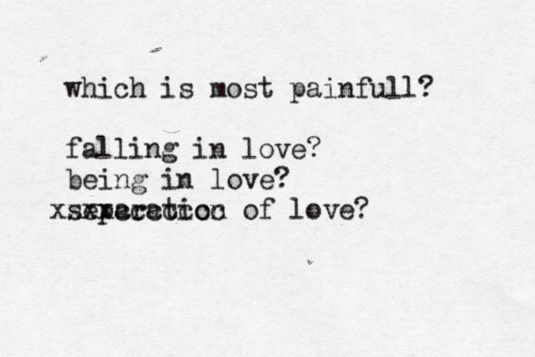 which is most painfull? falling in love? being in love? separation of love? xxxxccccccc