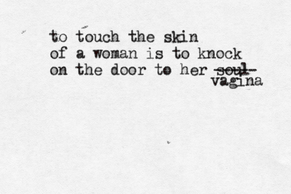 to touch the skin of a woman is to knock on the door to her soul ----- vagina 