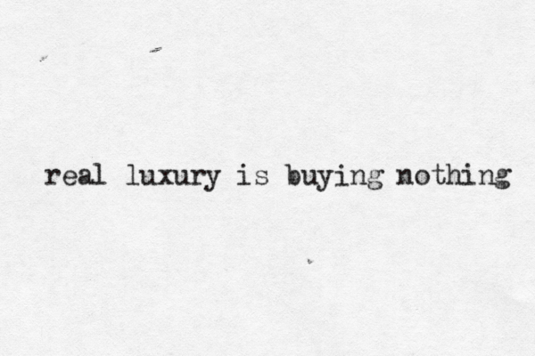 real luxury is buying nothing 
