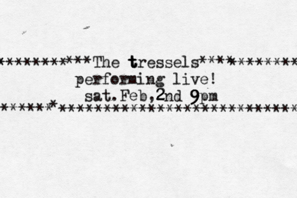 The t t tressels**** *** performing live! sat. Feb ,2 2 2nd 9 9 9pm * *************************** ****** *££££ ********^^^^^^^^^^^^^^^^^^********* 