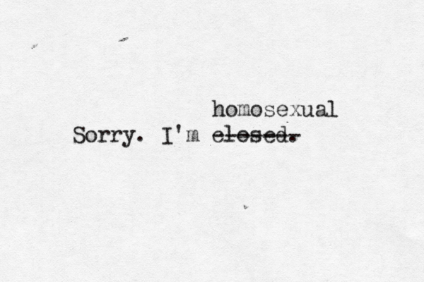 Sorry. I'm closed. ------- homosexual