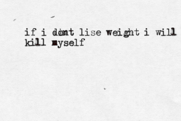 if i dint o lise weight i will kill myself 
