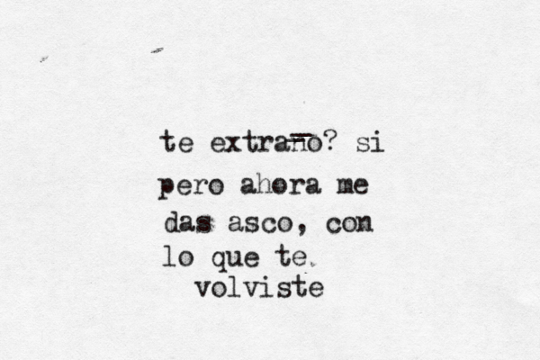 te extrano? si pero ahora me das asco, con lo que te volviste _ _ 