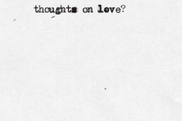 thoughts on love? 