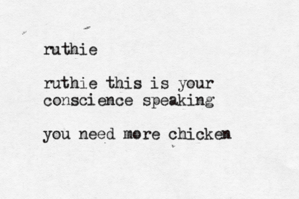 ruthie ruthie this is your conscience speaking you need more chicken 