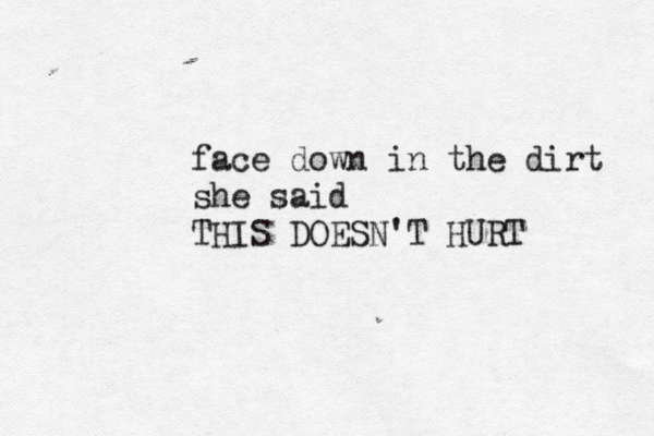 face down in the dirt she said THIS DOESN'T HURT